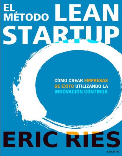 El Método Lean Startup: Cómo Crear Empresas de Éxito Utilizando la Innovación Continua